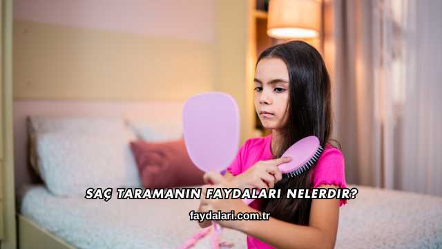 Saç Taramanın Faydaları Nelerdir?