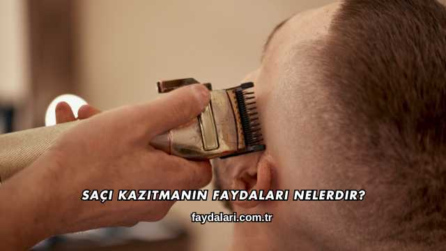 Saçı Kazıtmanın Faydaları Nelerdir?