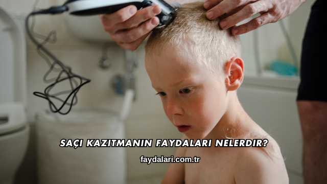 Saçı Kazıtmanın Faydaları Nelerdir?