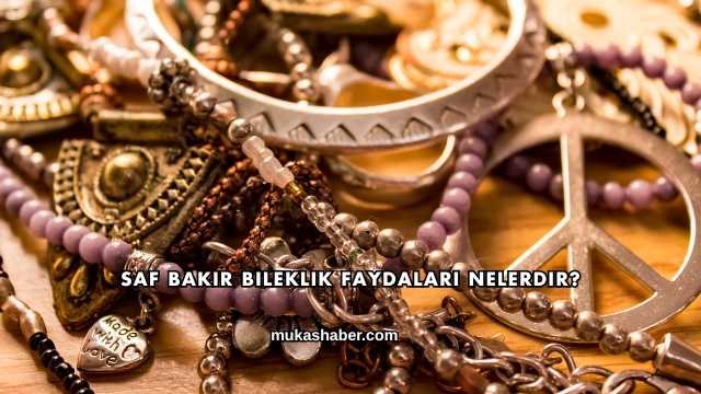 Saf Bakır Bileklik Faydaları Nelerdir?