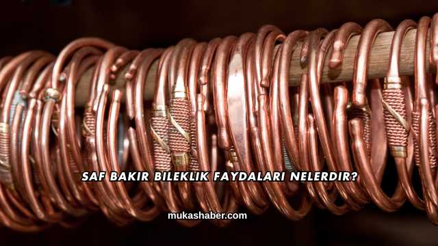 Saf Bakır Bileklik Faydaları Nelerdir?