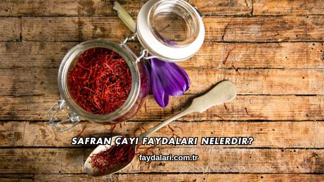 Safran Çayı Faydaları Nelerdir?