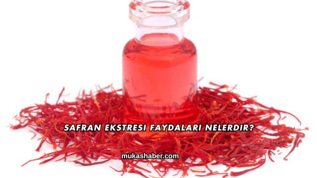 Safran Ekstresi Faydaları Nelerdir?