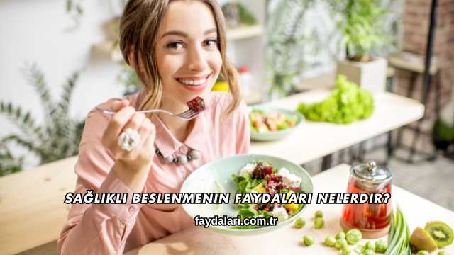 Sağlıklı Beslenmenin Faydaları Nelerdir?