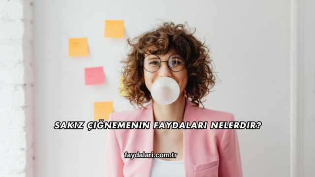 Sakız Çiğnemenin Faydaları Nelerdir?