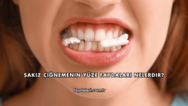 Sakız Çiğnemenin Yüze Faydaları Nelerdir?