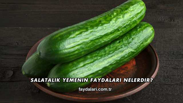 Salatalık Yemenin Faydaları Nelerdir?