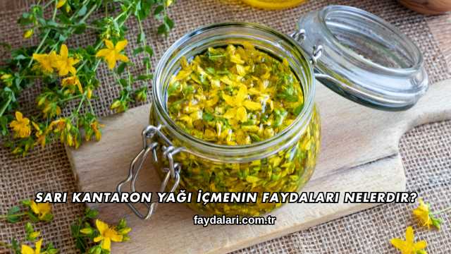 Sarı Kantaron Yağı İçmenin Faydaları Nelerdir?