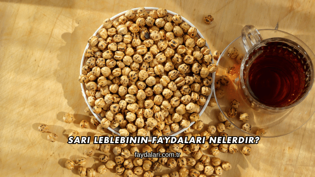 Sarı Leblebinin Faydaları Nelerdir?