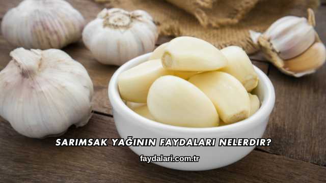 Sarımsak Yağının Faydaları Nelerdir?