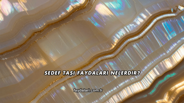Sedef Taşı Faydaları Nelerdir?