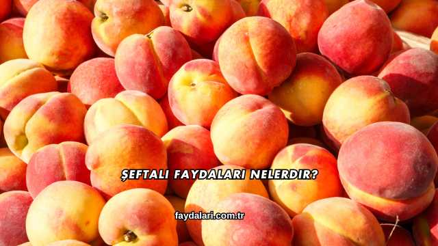 Şeftali Faydaları Nelerdir?