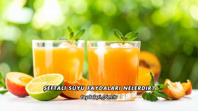 Şeftali Suyu Faydaları Nelerdir?