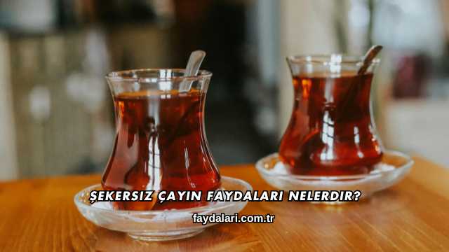 Şekersiz Çayın Faydaları Nelerdir?