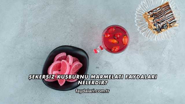 Şekersiz Kuşburnu Marmelatı Faydaları Nelerdir?