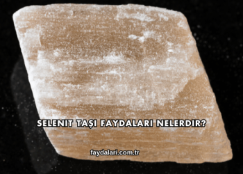 Selenit Taşı Faydaları Nelerdir?