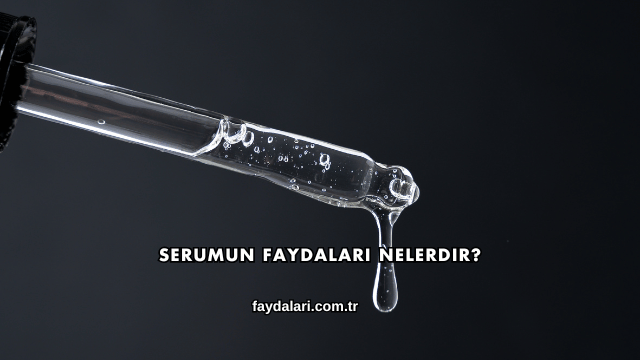 Serumun Faydaları Nelerdir?