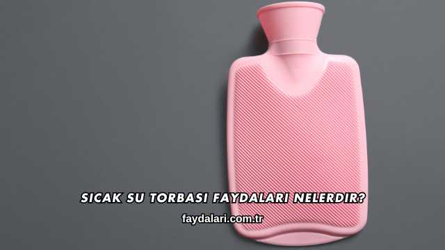 Sıcak Su Torbası Faydaları Nelerdir?