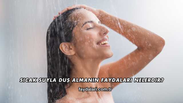 Sıcak Suyla Duş Almanın Faydaları Nelerdir?