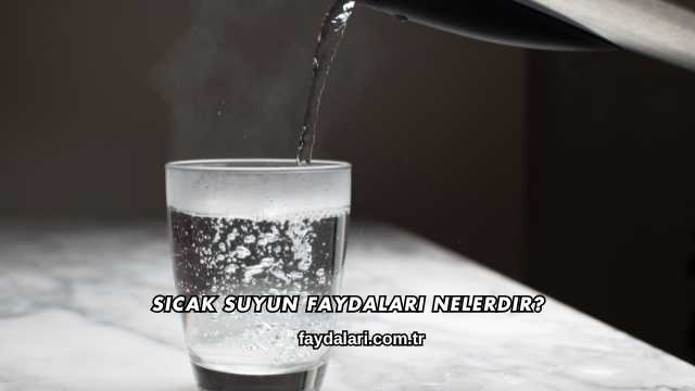 Sıcak Suyun Faydaları Nelerdir?