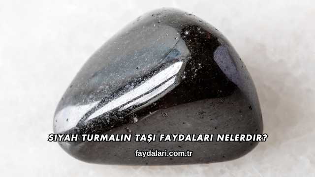 Siyah Turmalin Taşı Faydaları Nelerdir?