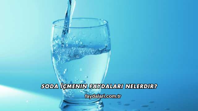 Soda İçmenin Faydaları Nelerdir?