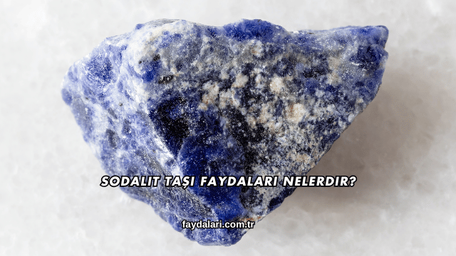 Sodalit Taşı Faydaları Nelerdir?