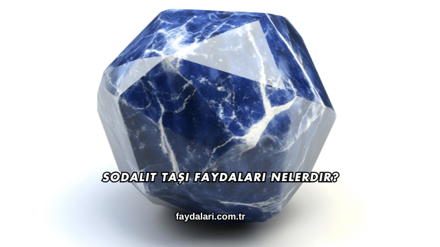 Sodalit Taşı Faydaları Nelerdir?