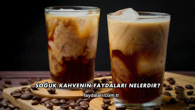 Soğuk Kahvenin Faydaları Nelerdir?