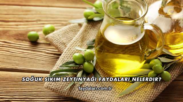 Soğuk Sıkım Zeytinyağı Faydaları Nelerdir?