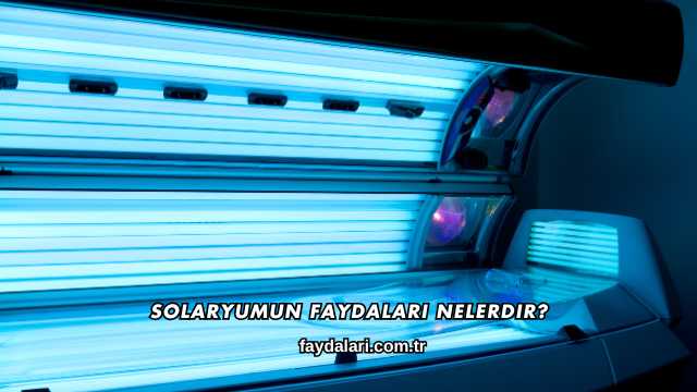 Solaryumun Faydaları Nelerdir?