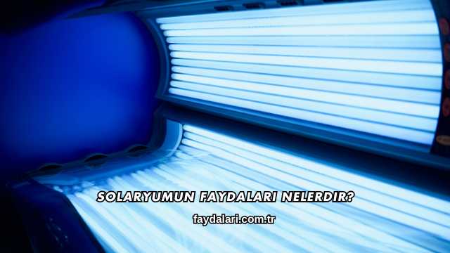Solaryumun Faydaları Nelerdir?