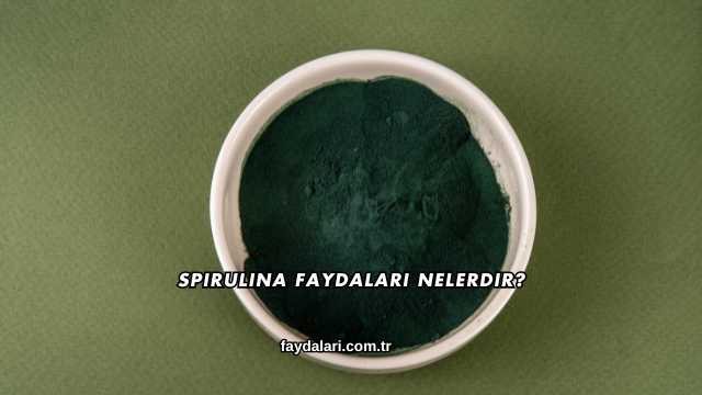 Spirulina Faydaları Nelerdir?