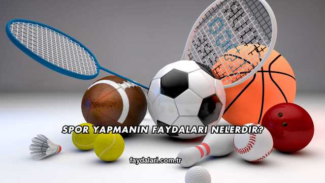 Spor Yapmanın Faydaları Nelerdir?