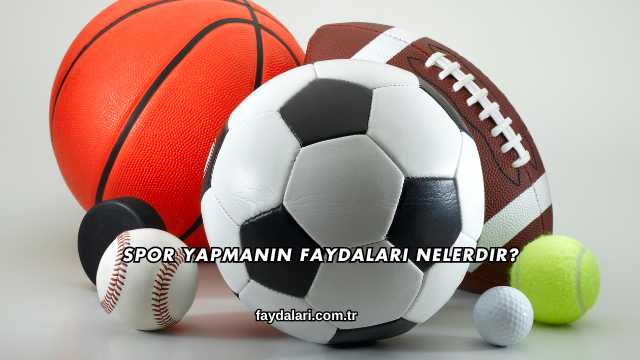 Spor Yapmanın Faydaları Nelerdir?