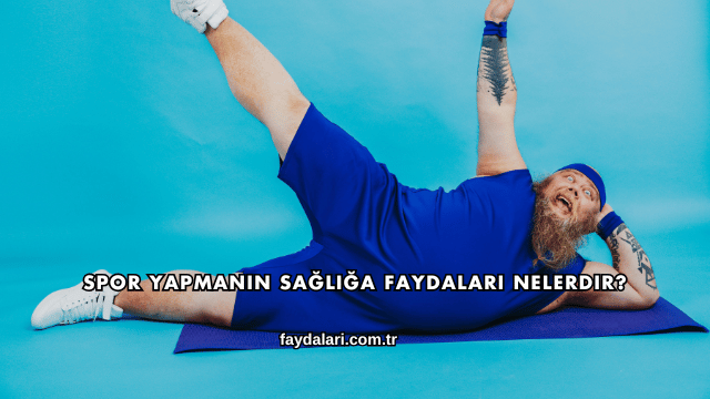 Spor Yapmanın Sağlığa Faydaları Nelerdir?