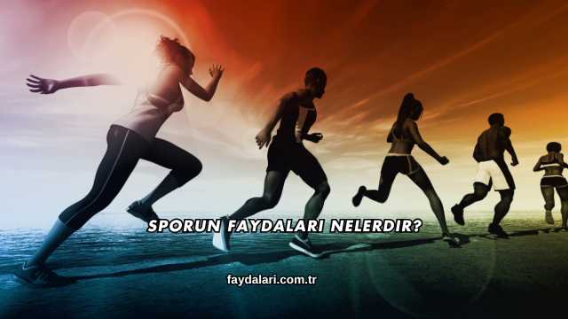 Sporun Faydaları Nelerdir?