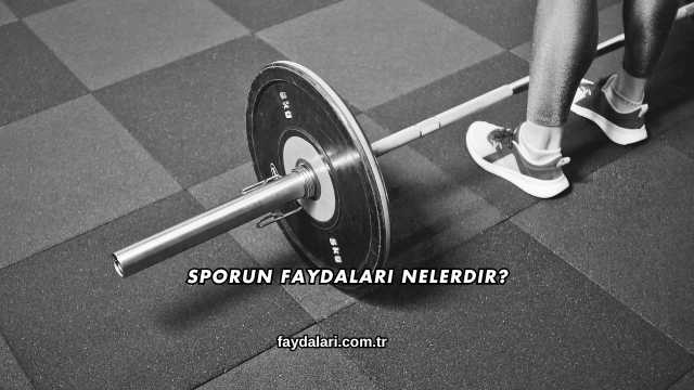 Sporun Faydaları Nelerdir?