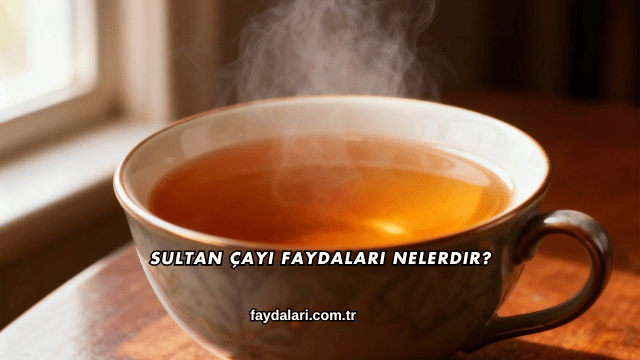 Sultan Çayı Faydaları Nelerdir?