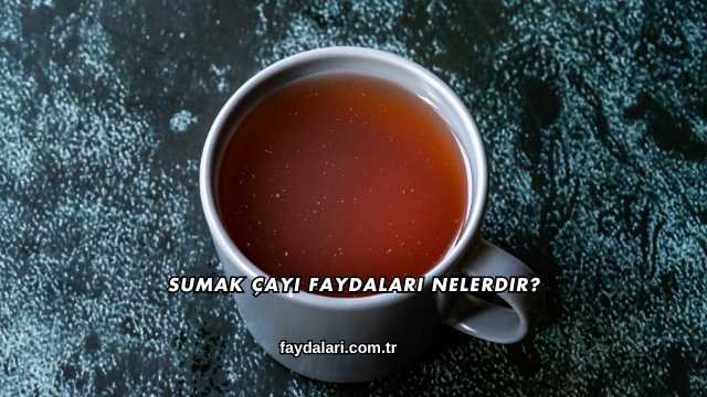 Sumak Çayı Faydaları Nelerdir?