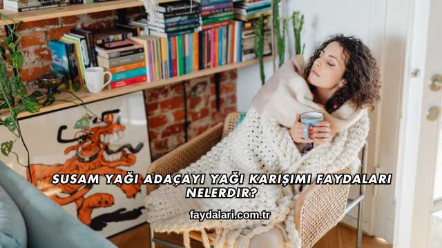 Susam Yağı Adaçayı Yağı Karışımı Faydaları Nelerdir?