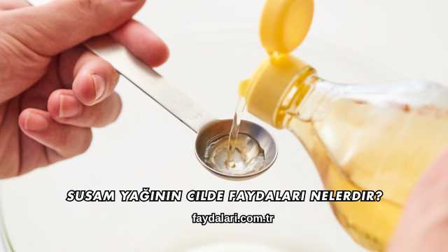 Susam Yağının Cilde Faydaları Nelerdir?