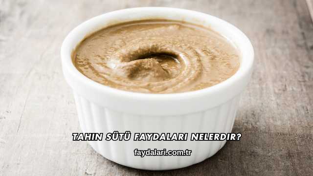 Tahin Sütü Faydaları Nelerdir?