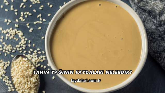 Tahin Yağının Faydaları Nelerdir?