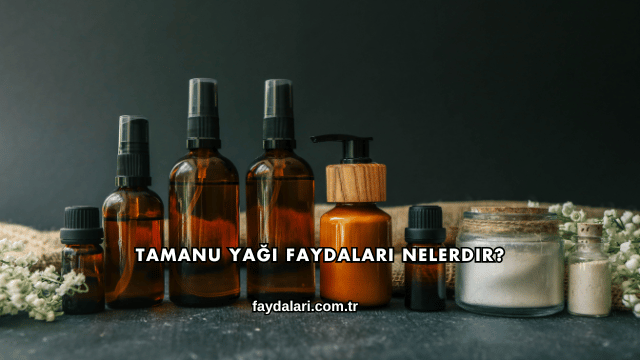 Tamanu Yağı Faydaları Nelerdir?
