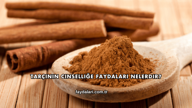 Tarçının Cinselliğe Faydaları Nelerdir?
