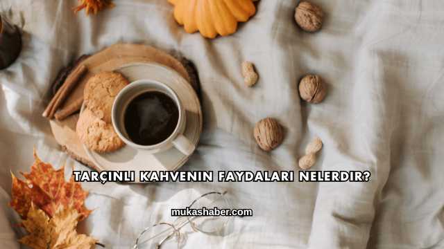 Tarçınlı Kahvenin Faydaları Nelerdir?