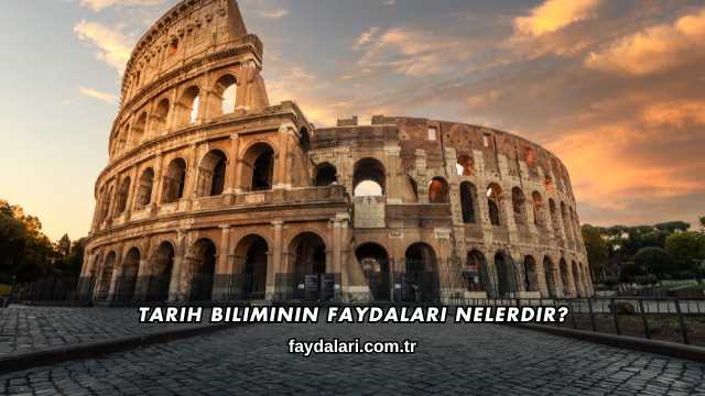 Tarih Biliminin Faydaları Nelerdir?