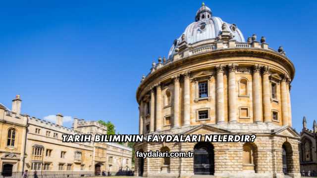 Tarih Biliminin Faydaları Nelerdir?