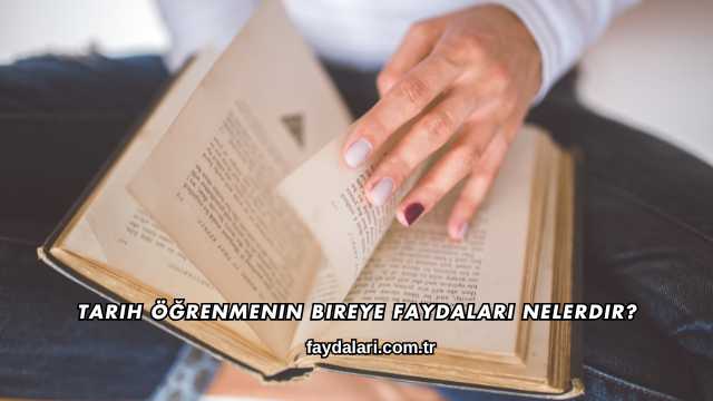 Tarih Öğrenmenin Bireye Faydaları Nelerdir?